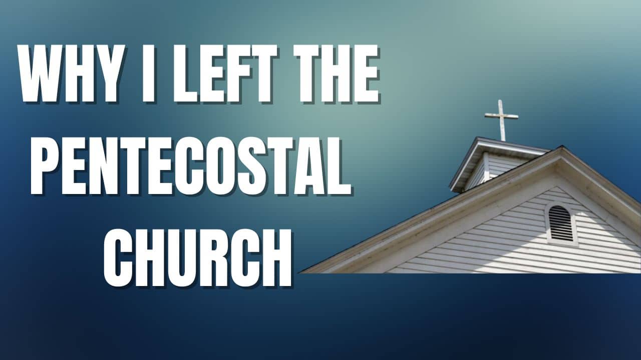 Why I Left The Pentecostal Church