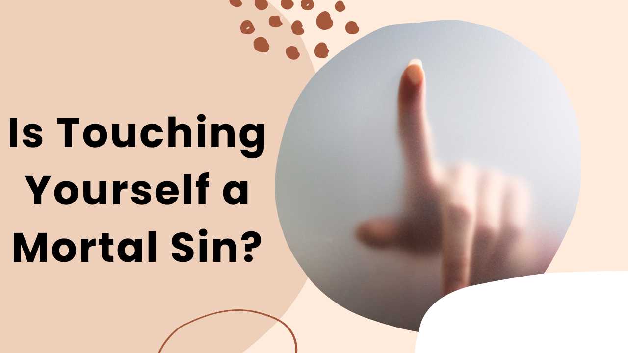 Is Touching Yourself a Mortal Sin?